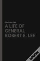 A Life Of General Robert E. Lee