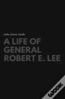 A Life Of General Robert E. Lee