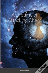 A Lifetime Of Attacking Chess