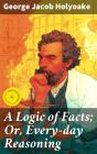 A Logic Of Facts; Or, Every-Day Reasoning - Preview