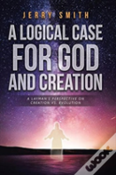 A Logical Case For God And Creation