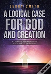 A Logical Case For God And Creation
