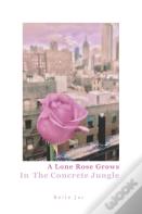A Lone Rose Grows In The Concrete Jungle