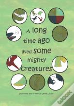 A Long Time Ago Lived Some Mighty Creatures