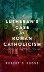 A Lutheran'S Case For Roman Catholicism - Preview