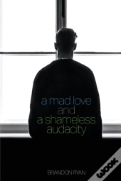 A Mad Love And A Shameless Audacity