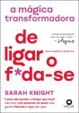 A Mágica Transformadora De Ligar O F*Da-Se - Preview