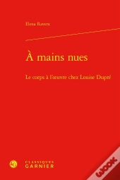 À Mains Nues : Le Corps À L'Oeuvre Chez Louise Dupré