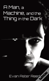 A Man, A Machine, And The Thing In The Dark
