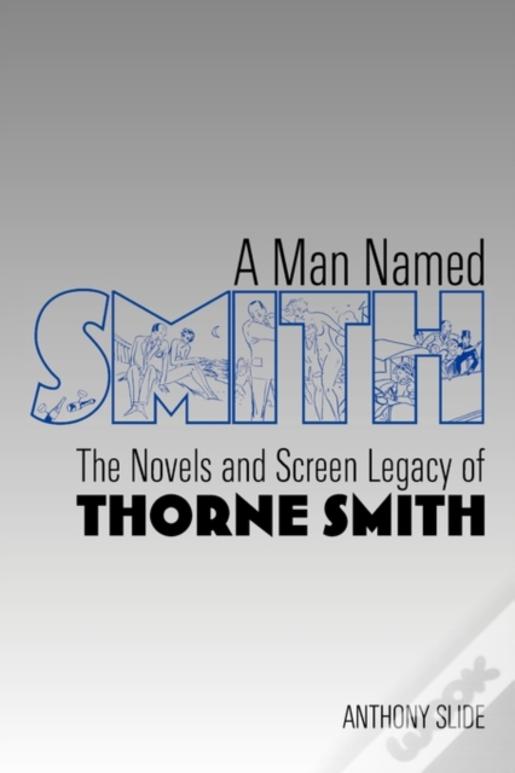 A Man Named Smith: The Novels And Screen Legacy Of Thorne Smith