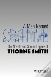 A Man Named Smith: The Novels And Screen Legacy Of Thorne Smith
