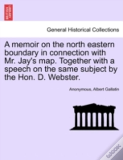 Capa do artigo A Memoir On The North Eastern Boundary In Connection With Mr. Jay'S Map. Together With A Speech On The Same Subject By The Hon. D. Webster.