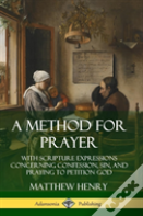 A Method For Prayer: With Scripture Expressions Concerning Confession, Sin, And Praying To Petition God (Hardcover)