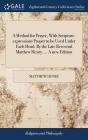 A Method For Prayer, With Scripture-Expressions Proper To Be Used Under Each Head. By The Late Reverend Matthew Henry, ... A New Edition - Preview