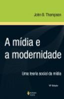 A Mídia e Modernidade - Uma Teoria Social da Mídia