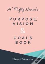 A Mighty Woman'S Purpose, Vision And Goals Book