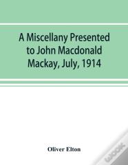 A Miscellany Presented To John Macdonald Mackay, July, 1914
