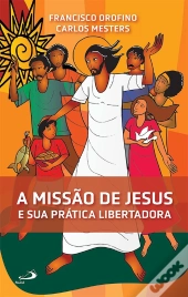 A Missão De Jesus E Sua Prática Libertadora
