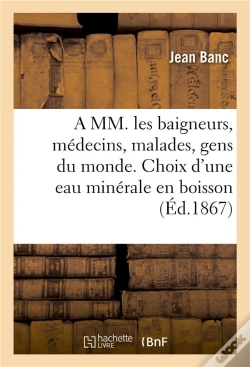 Capa do artigo A Mm. Les Baigneurs, Medecins, Malades, Gens Du Monde. Choix D'Une Eau Minerale En Boisson 1874