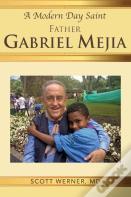 A Modern Day Saint - Father Gabriel Mejia