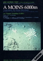 A Moins 6 000 M : Exploration Des Fosses Japonaises. Photographies Des Plongees Du Submersible Nauti