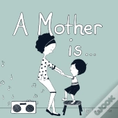 A Mother Is...