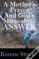 A Mother'S Prayer And God'S Miraculous Answer