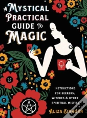 A Mystical Practical Guide To Magic