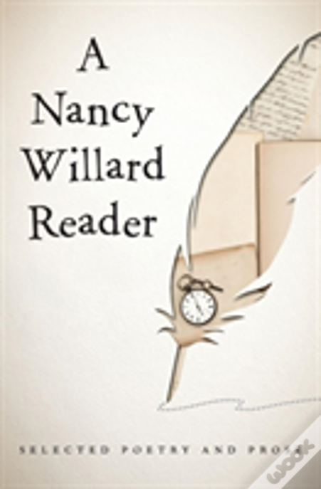 A Nancy Willard Reader: Selected Poetry And Prose