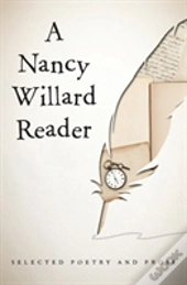 A Nancy Willard Reader: Selected Poetry And Prose