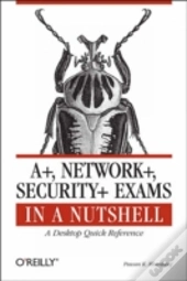 A+, Network+, Security+ Exams In A Nutshell
