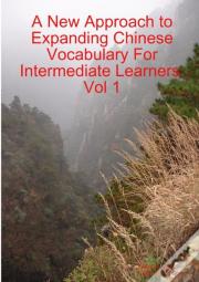 A New Approach To Expanding Chinese Vocabulary For Intermediate Learners.Vol 1