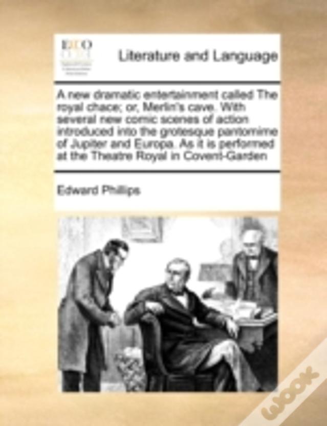 A New Dramatic Entertainment Called The Royal Chace; Or, Merlin'S Cave. With Several New Comic Scenes Of Action Introduced Into The Grotesque Pantomim