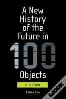 A New History Of The Future In 100 Objects