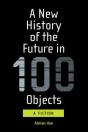 A New History Of The Future In 100 Objects - Preview