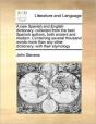 A New Spanish And English Dictionary: Collected From The Best Spanish Authors, Both Ancient And Modern. Containing Several Thousand Words More Than An - Preview