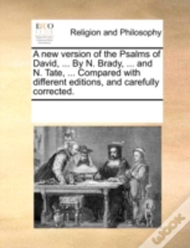 A New Version Of The Psalms Of David, ... By N. Brady, ... And N. Tate, ... Compared With Different Editions, And Carefully Corrected.