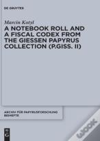 A Notebook Roll And A Fiscal Codex From The Giessen Papyrus Collection (P.Giss. Ii)