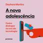 A Nova Adolescência: Como Dialogar Na Era Da Tecnologia - Preview