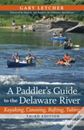 A Paddler'S Guide To The Delaware River : Kayaking, Canoeing, Rafting, Tubing
