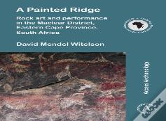 A Painted Ridge: Rock Art And Performance In The Maclear District, Eastern Cape Province, South Africa