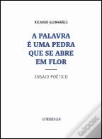 A Palavra é uma Pedra que se Abre em Flor