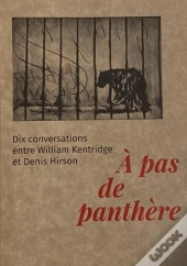 À Pas De Panthère : Dix Conversations Entre William Kentridge Et Denis Hirson