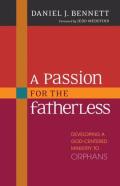A Passion For The Fatherless Â€“ Developing A Godâ€“Centered Ministry To Orphans