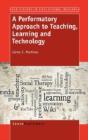 A Performatory Approach To Teaching, Learning And Technology - Preview