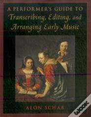 A Performer'S Guide To Transcribing, Editing, And Arranging Early Music