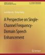 A Perspective On Single-Channel Frequency-Domain Speech Enhancement - Preview