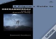 A Pilgrim'S Guide To Oberammergau And Its Passion Play