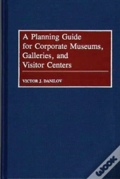 A Planning Guide For Corporate Museums, Galleries, And Visitor Centers