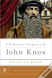 A Poderosa Fraqueza De John Knox